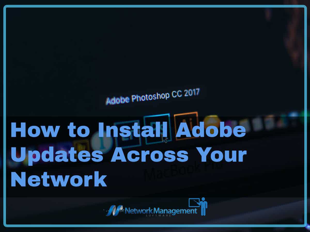 How to Install Adobe Updates Across Your Network